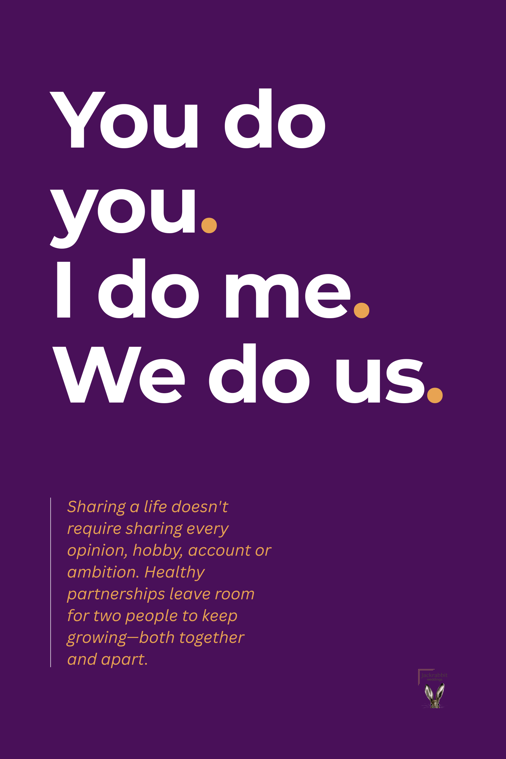 You do you. I do me. We do us.