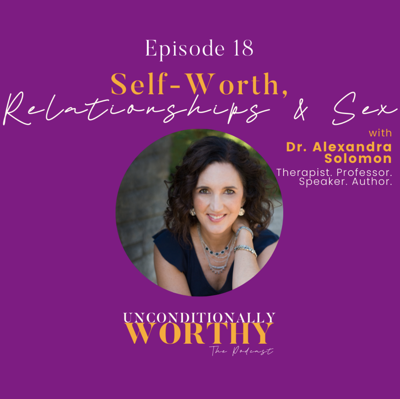 Self-Worth, Relationships and Sex Dr. Alexandra H. Solomon