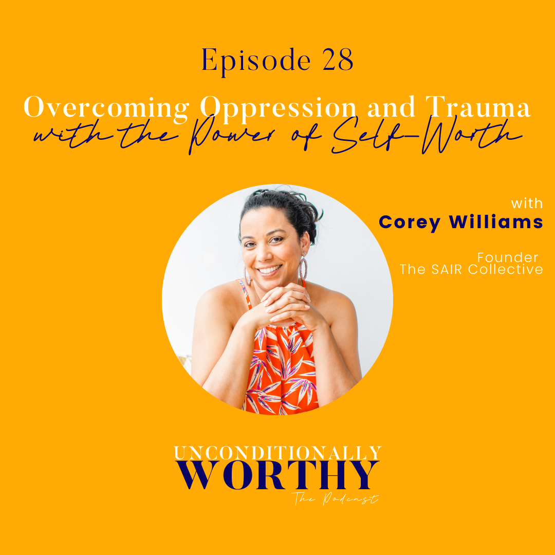 Overcoming Oppression and Trauma With the Power of Self-Worth With Corey Williams
