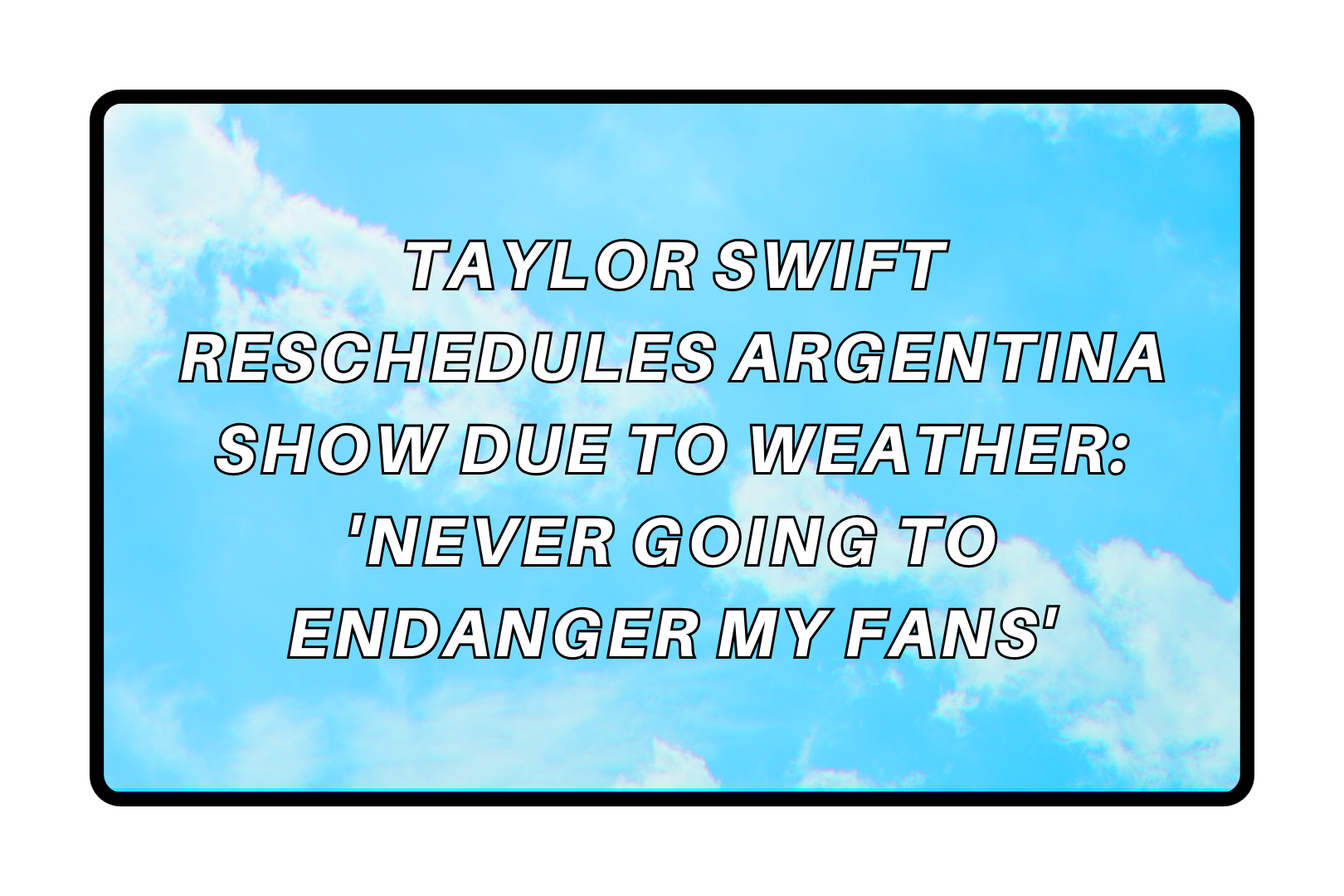 Taylor Swift Reschedules Argentina Show Due To Weather: 'Never Going To Endanger My Fans'
