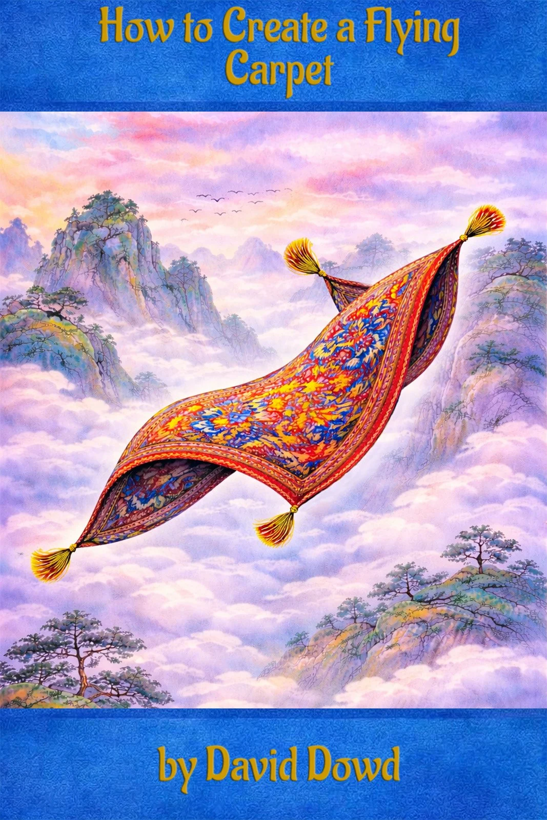 Book cover titled 'How to Create a Flying Carpet' by David Dowd, featuring a colorful, ornate carpet soaring through a sky filled with clouds, mountains, and trees.
