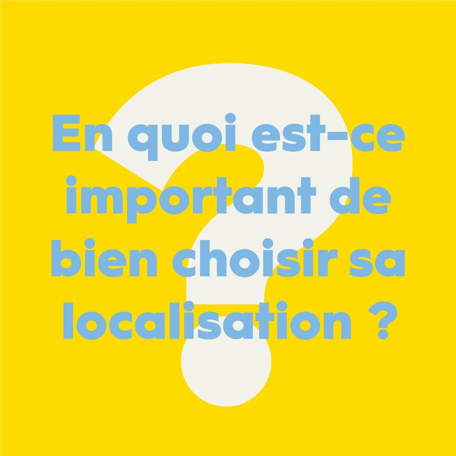 En quoi est-ce important de bien choisir sa localisation ?