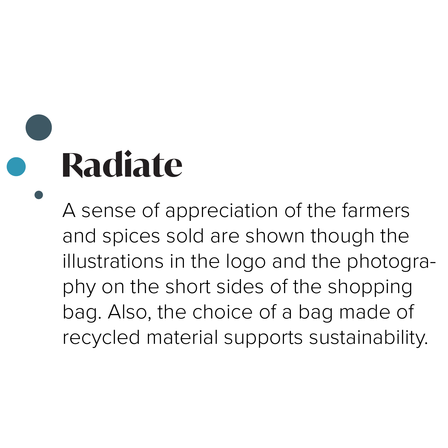 RADIATE: A sense of appreciation of the farmers and spices sold are shown though the illustrations in the logo and the photography on the short sides of the shopping bag. Also, the choice of a bag made of recycled material supports sustainability.