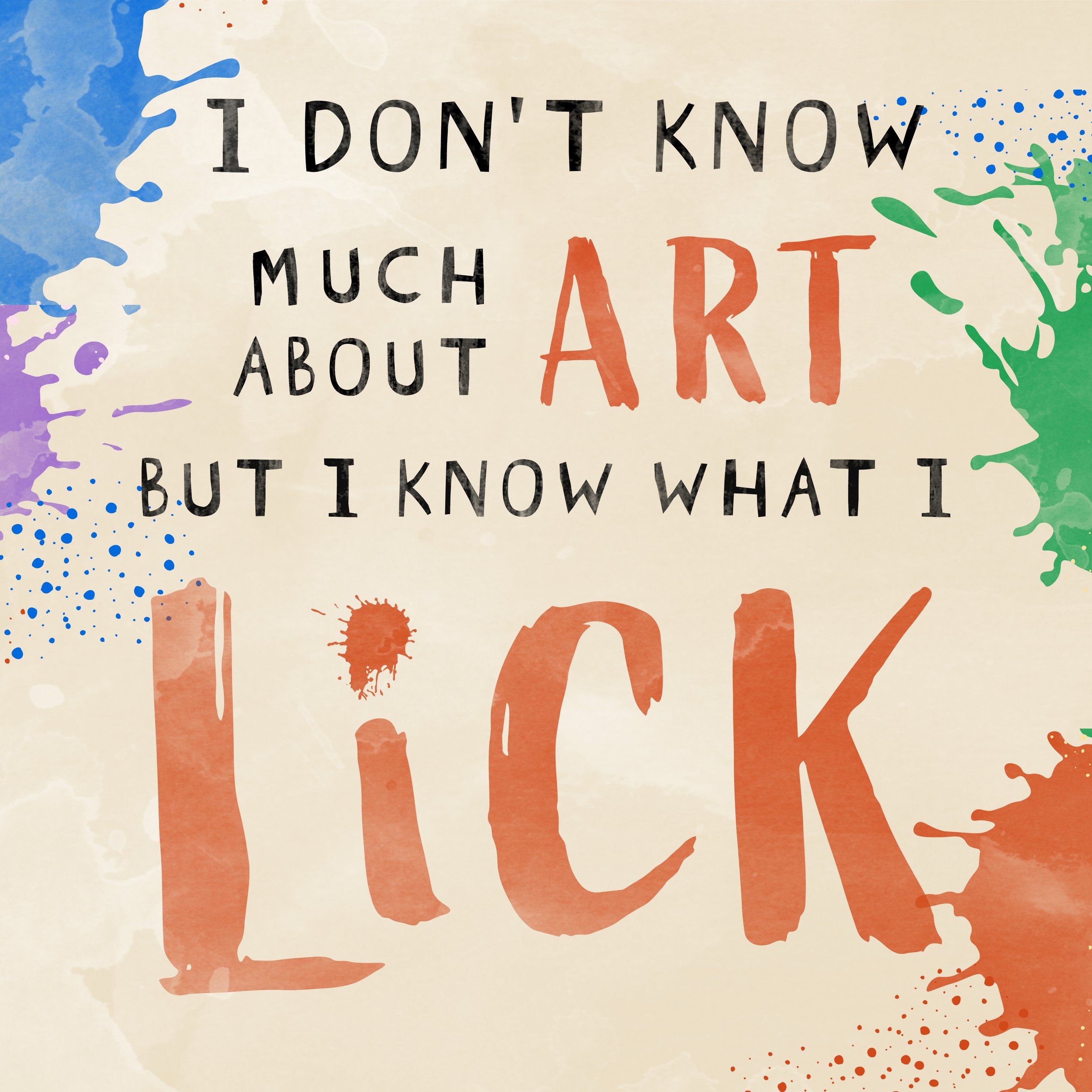 I Don't Know Much About Art But I Know What I Lick
