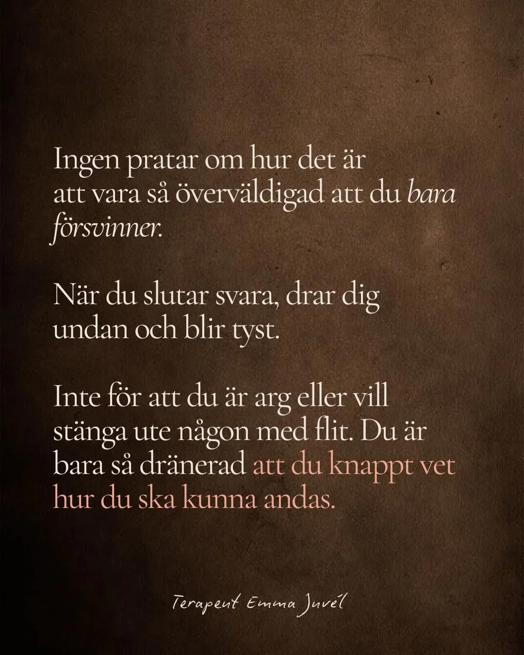 Jag hoppas att du vet att du inte &auml;r svag eller sv&aring;r. Du &auml;r bara en m&auml;nniska som beh&ouml;vt orka f&ouml;r mycket, under f&ouml;r l&aring;ng tid, och s&aring;nt s&auml;tter djupa sp&aring;r.

Det &auml;r inte konstigt om din krop