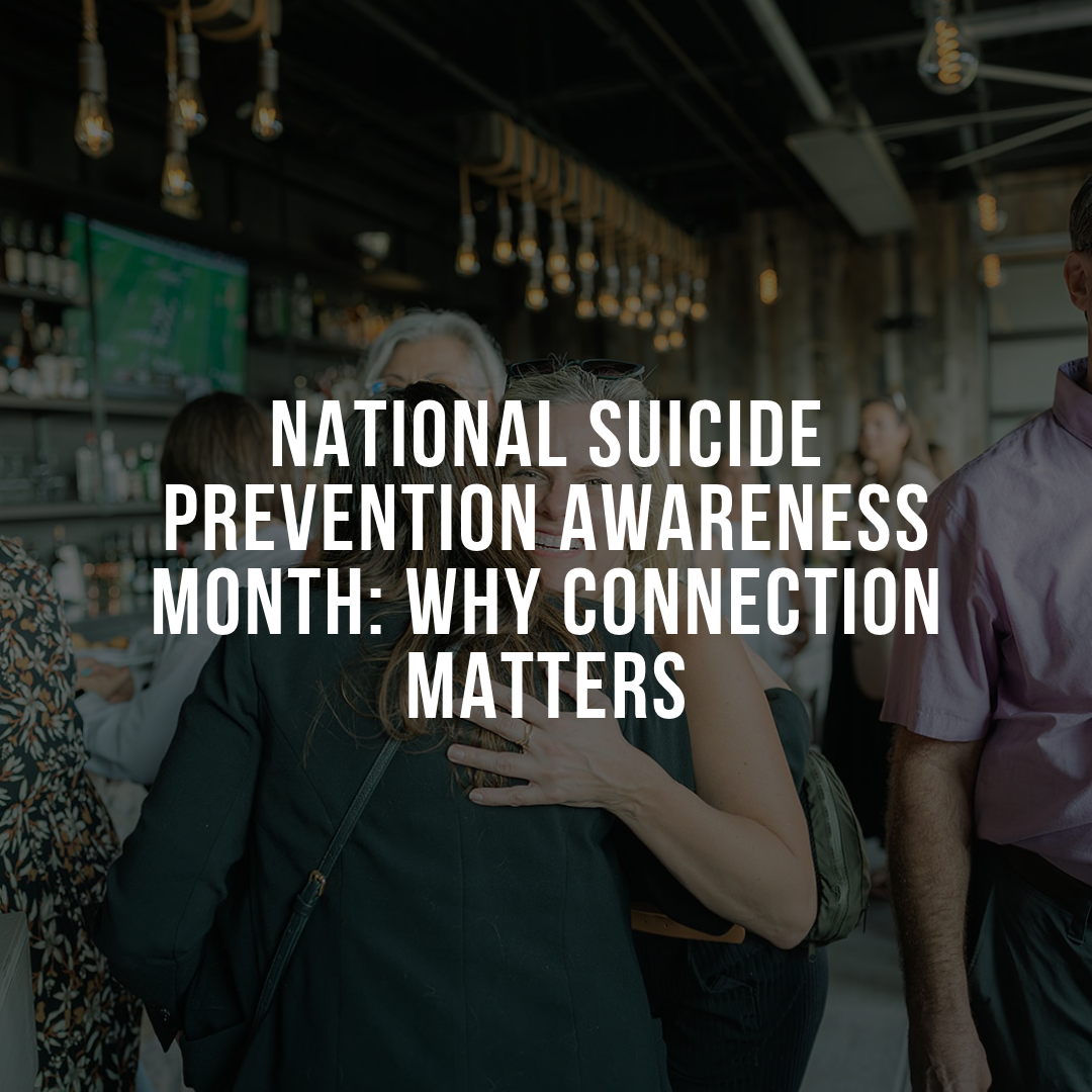 National Suicide Prevention Awareness Month: Why Connection Matters