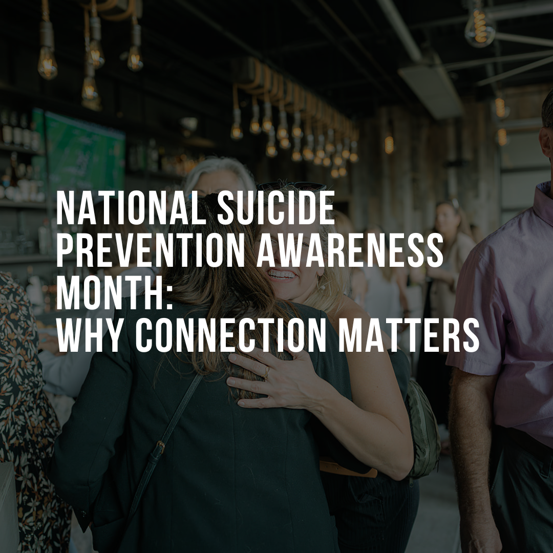 National Suicide Prevention Awareness Month: Why Connection Matters