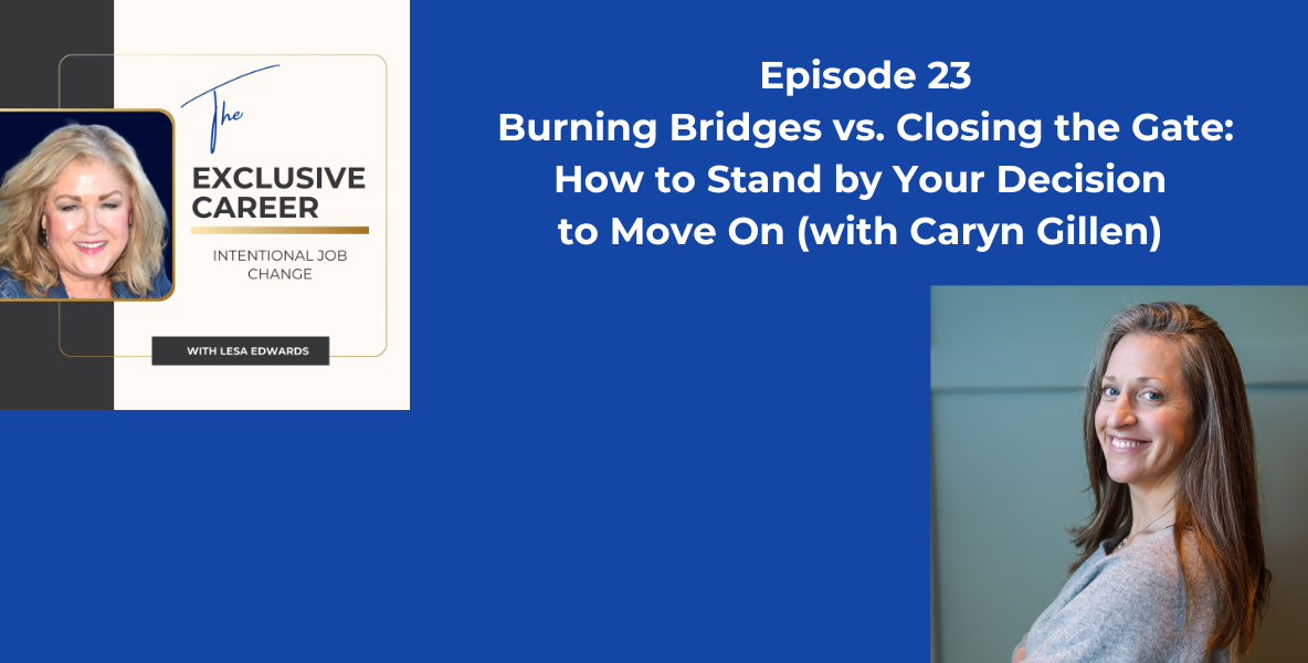 Burning Bridges vs. Closing the Gate: How to Stand by Your Decision to Move On (with Caryn Gillen)