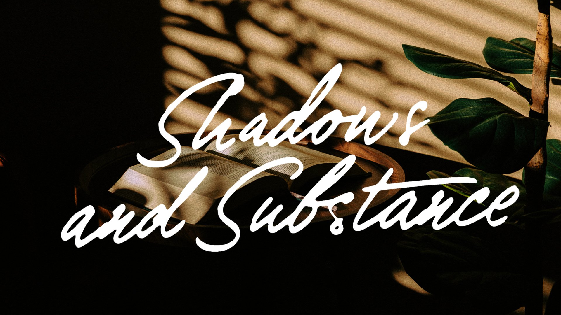 ShadowsandSubstance_1920x1080.jpg
