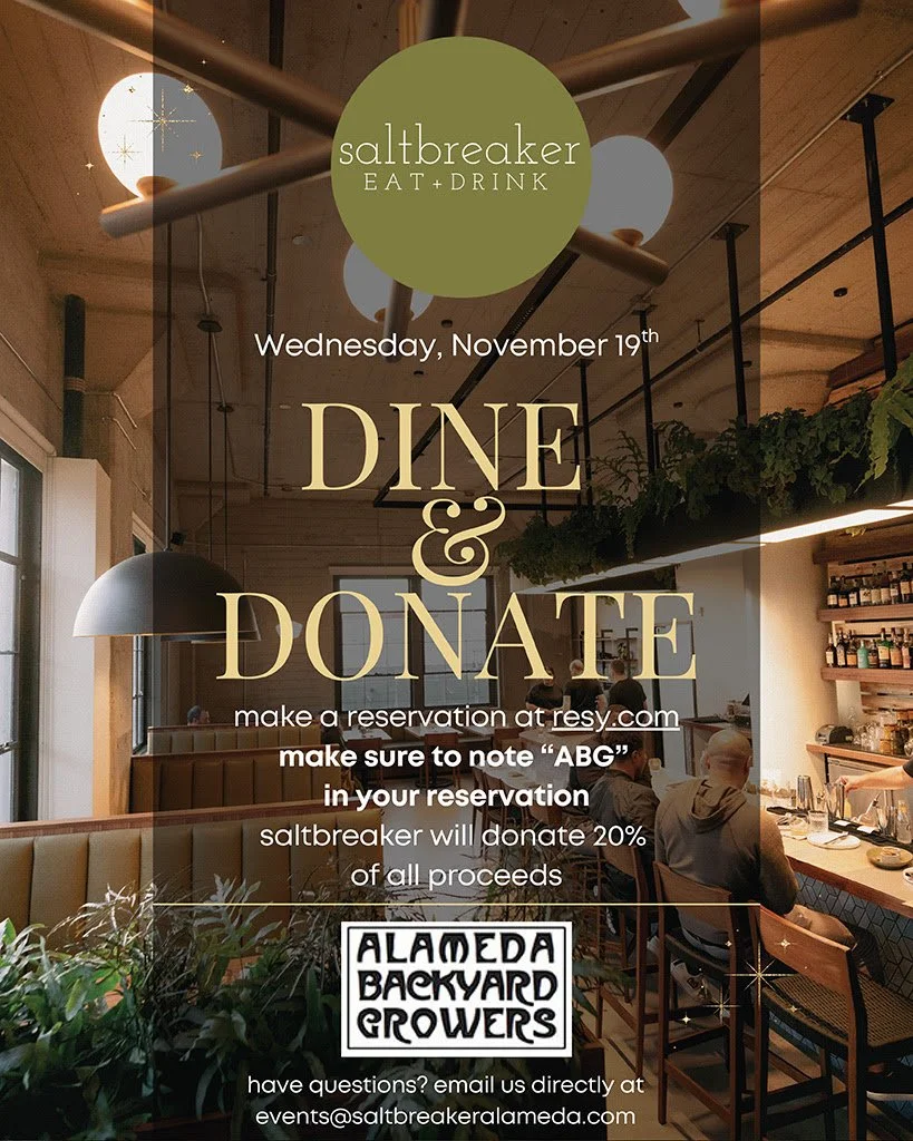 Join us for dinner on November 19th at Saltbreaker Alameda. A portion of the proceeds will go to Alameda Backyard Growers, which allows us to continue our mission of Growing Community - One Veggie/Pollinator at a Time!
Please be sure to add the comme