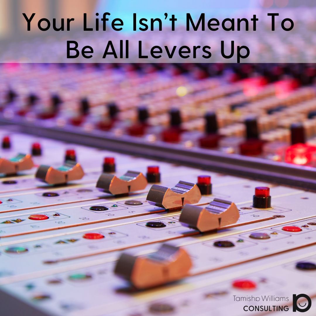 Your Life Isn’t meant to be all levers up