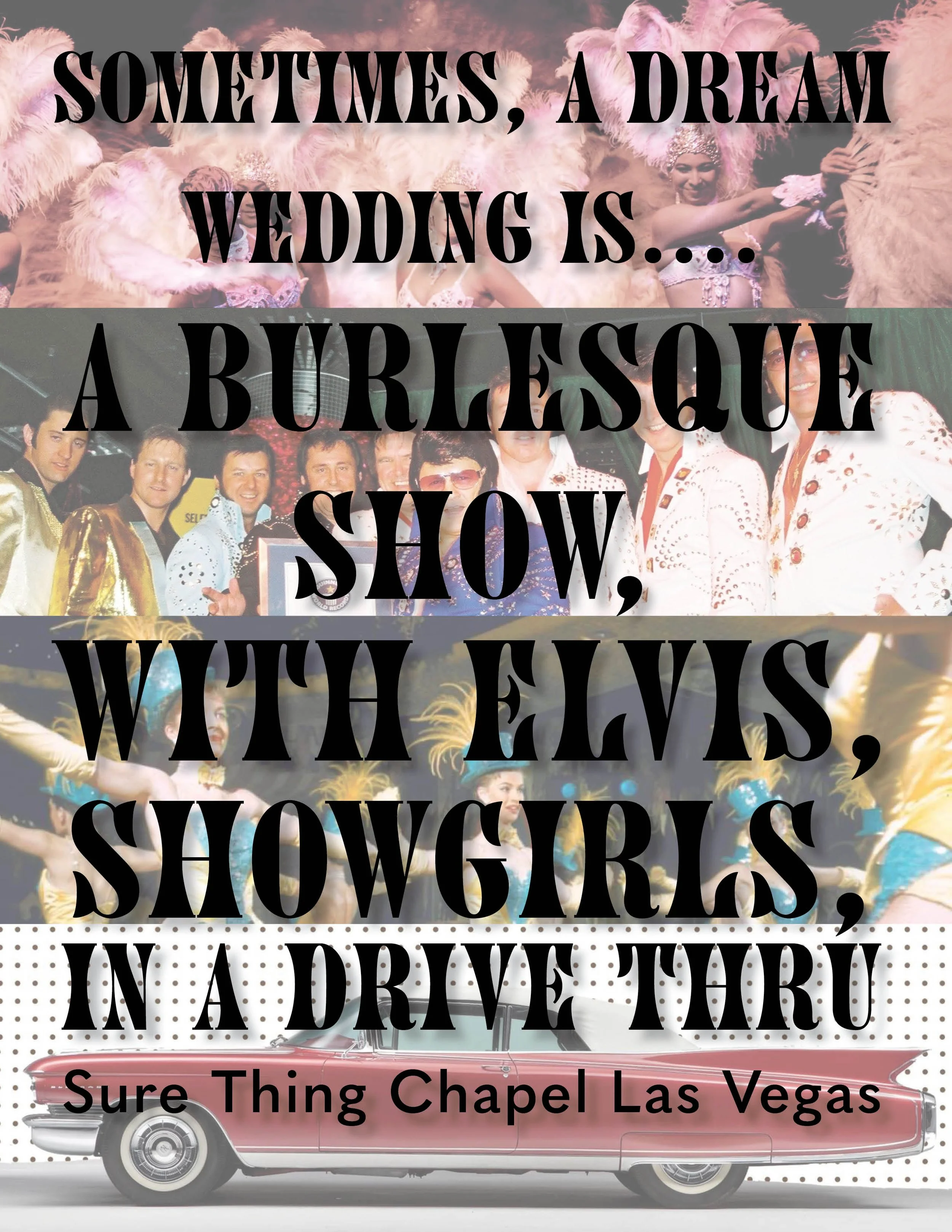 "Sometimes, a dream wedding is....a burlesque show, with Elvis, showgirls, in a drive thru. Sure Thing Chapel Las Vegas"