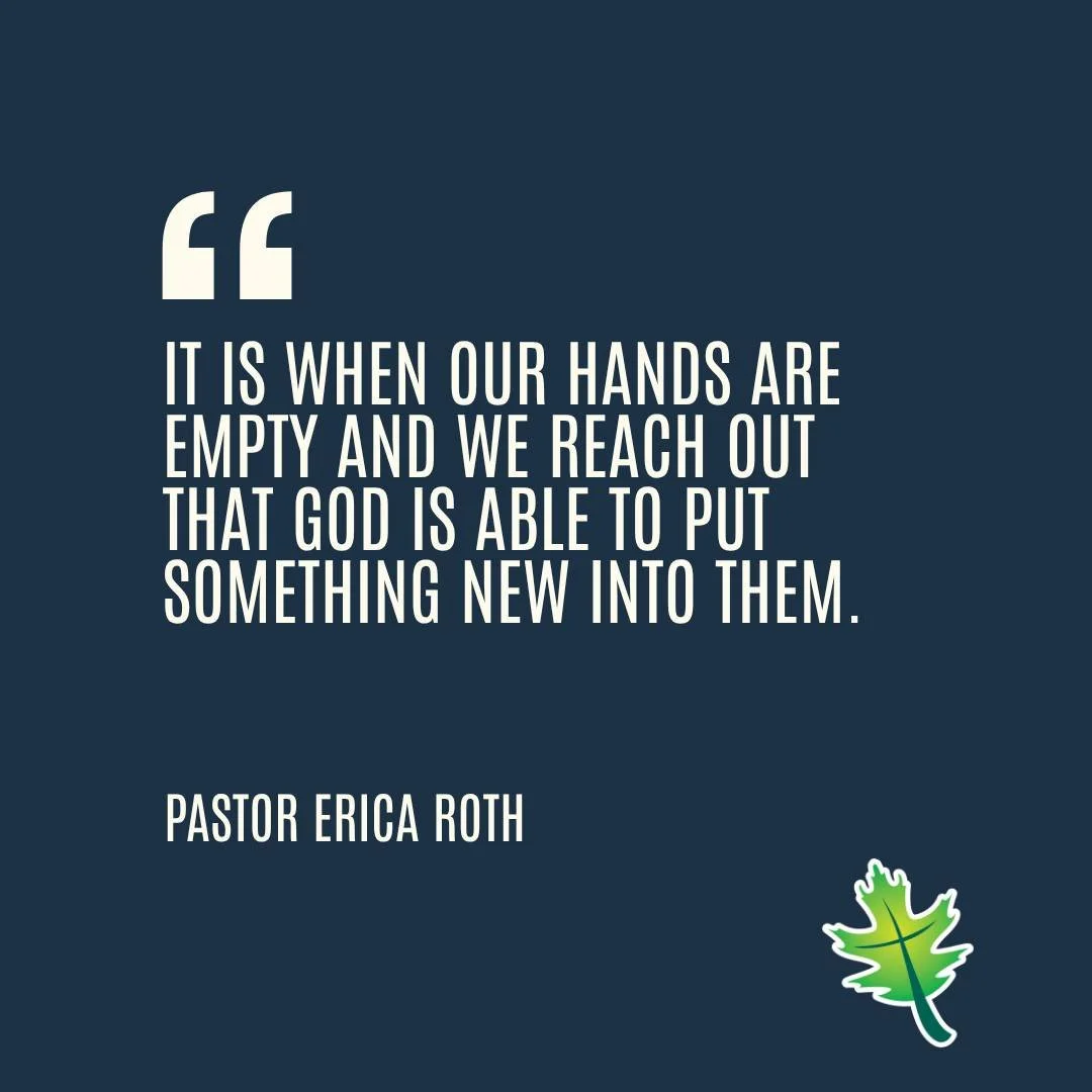 "It is when our hands are empty and we reach out that God is able to put something new into them."