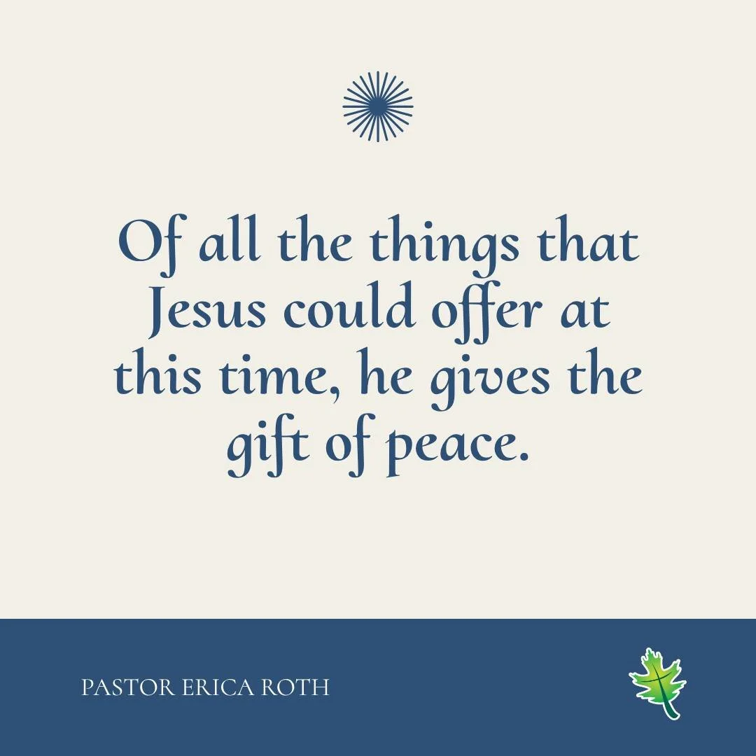 "Of all the things that Jesus could offer at this time, he gives the gift of peace." Pastor Erica Roth