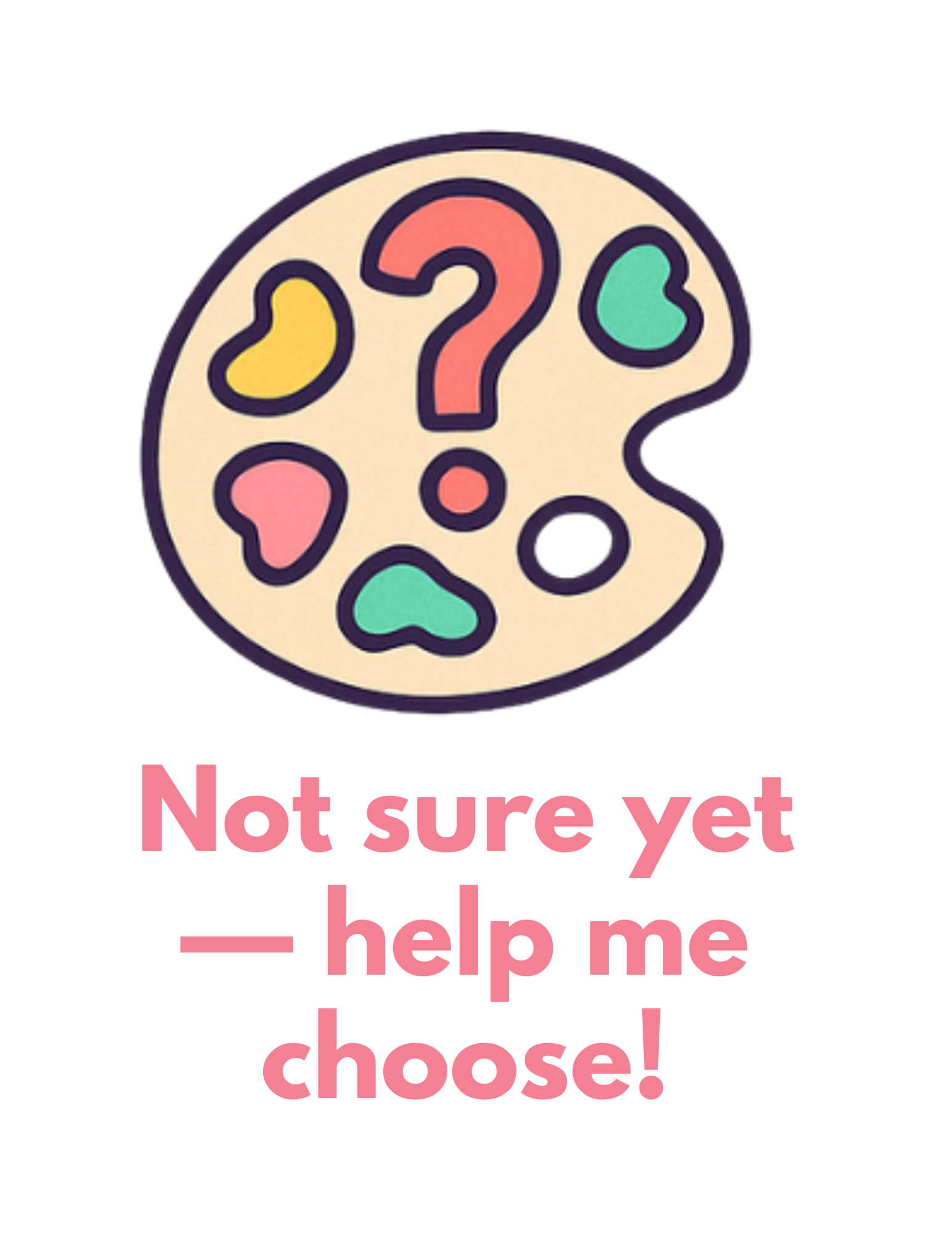 Colorful illustration of a palette with a question mark and the text 'Not sure yet — help me choose!' in pink.