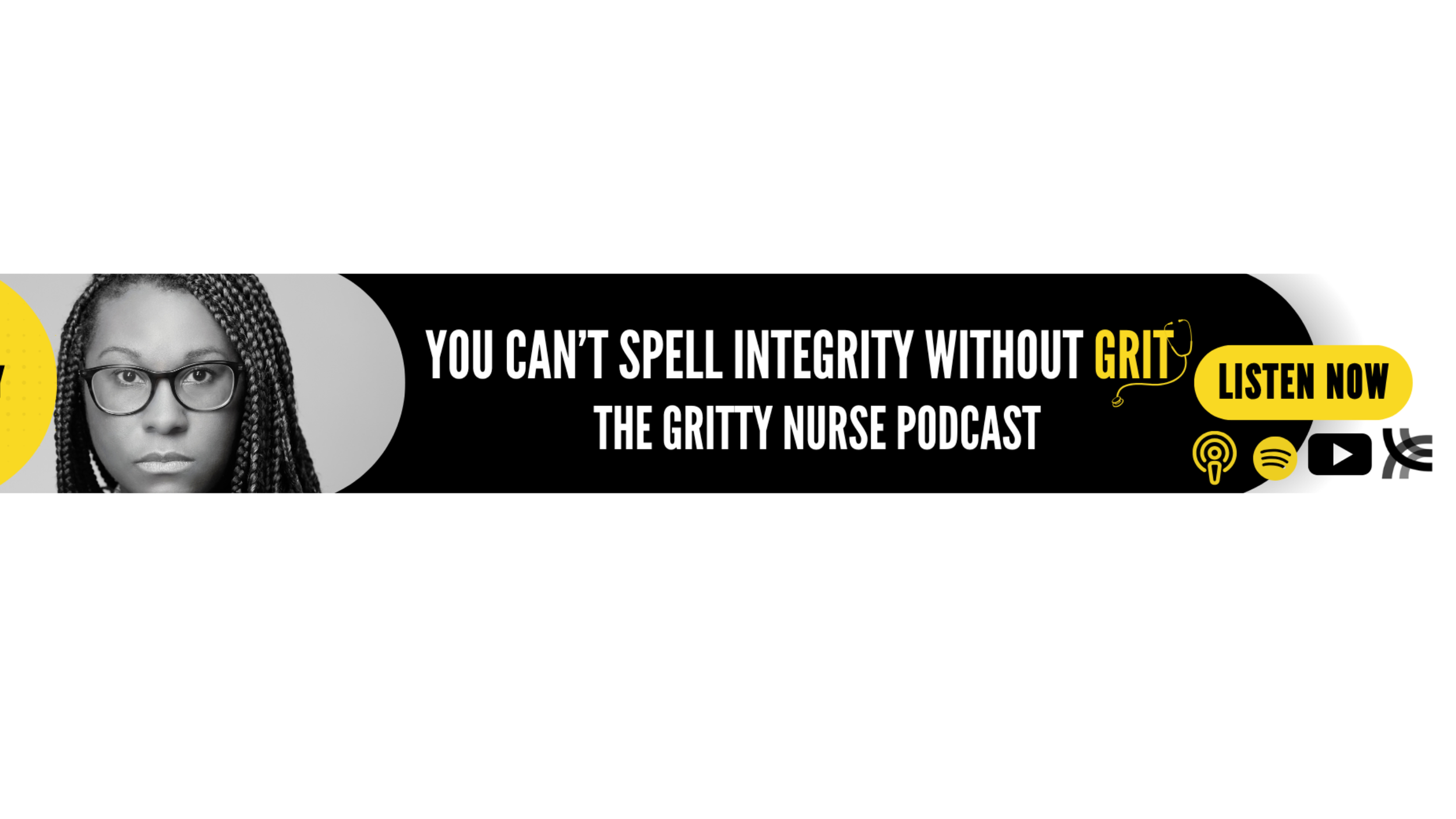 Black and white portrait of a woman with glasses and braided hair on a podcast banner. The banner promotes 'The Gritty Nurse Podcast' with the quote 'You can't spell integrity without grit' and a yellow 'Listen Now' button, along with icons for podcast, Spotify, YouTube, and an RSS feed.