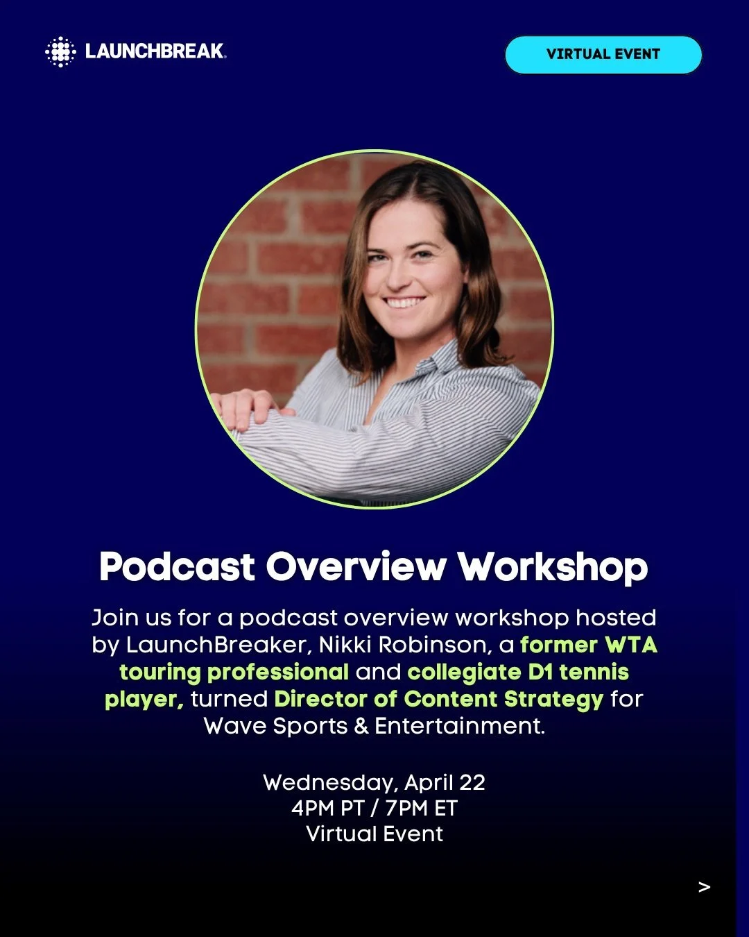 Join us for a podcast overview workshop hosted by LaunchBreaker, Nikki Robinson, a former WTA touring professional and collegiate D1 tennis player, turned Director of Content Strategy for Wave Sports &amp; Entertainment.

She&rsquo;ll walk through ho