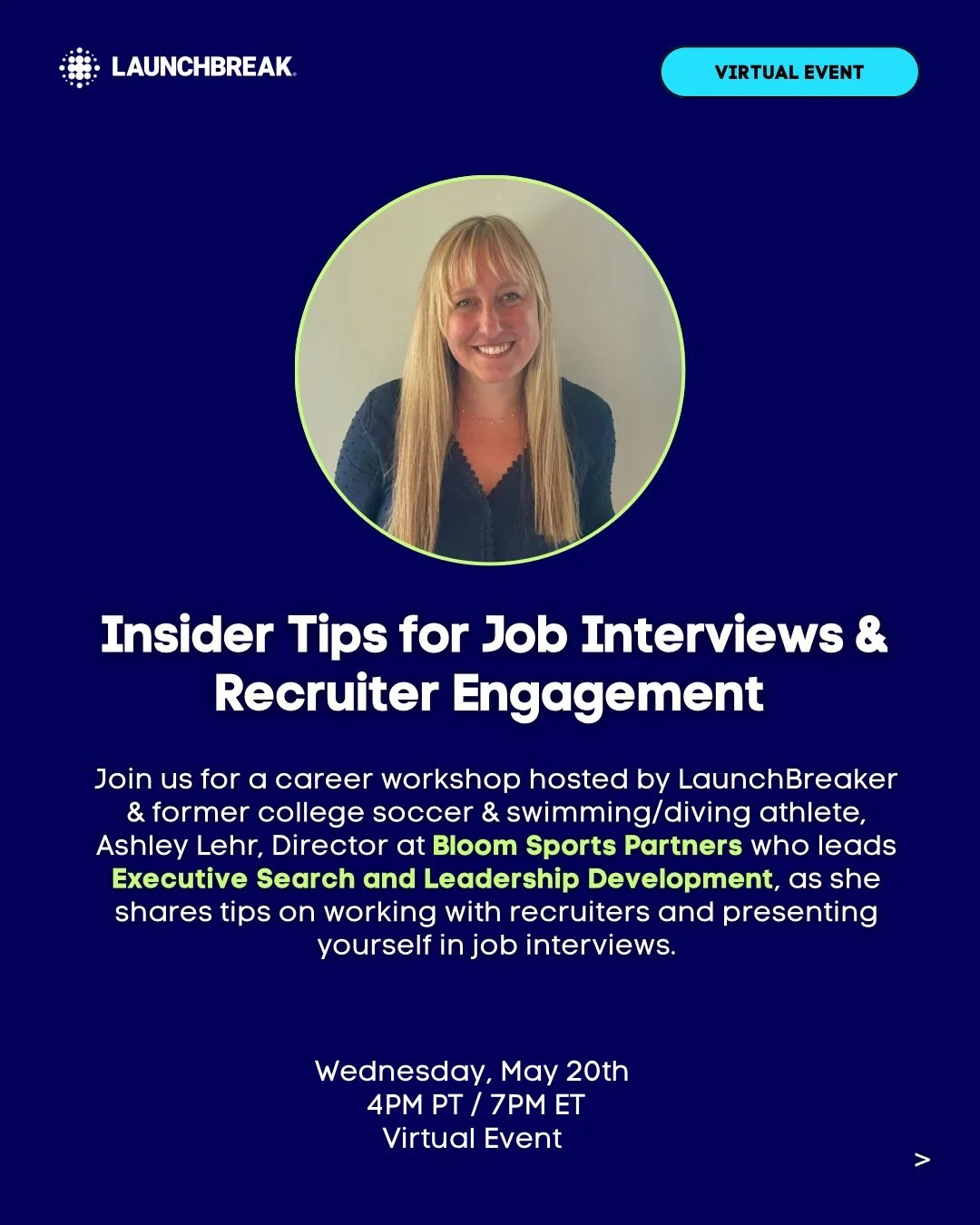 Join us for an event on Insider Tips for Job Interviews and Recruiter Engagement hosted by LaunchBreaker &amp; former college soccer &amp; swimming/diving athlete Ashley Lehr, Director at Bloom Sports Partners who heads up Executive Search and Leader