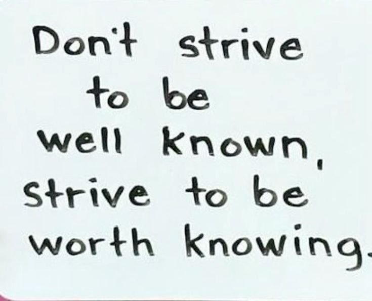 Dont strive to be well known be worth.jpeg