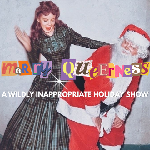 MERRY QUEERNESS: A Wildly Inappropriate Holiday Show