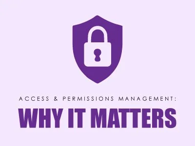 Why Access and Permissions Management Matters
