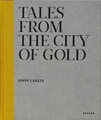 Tales from the City of Gold by Jason Larkin 
(Kehrer, 2014)