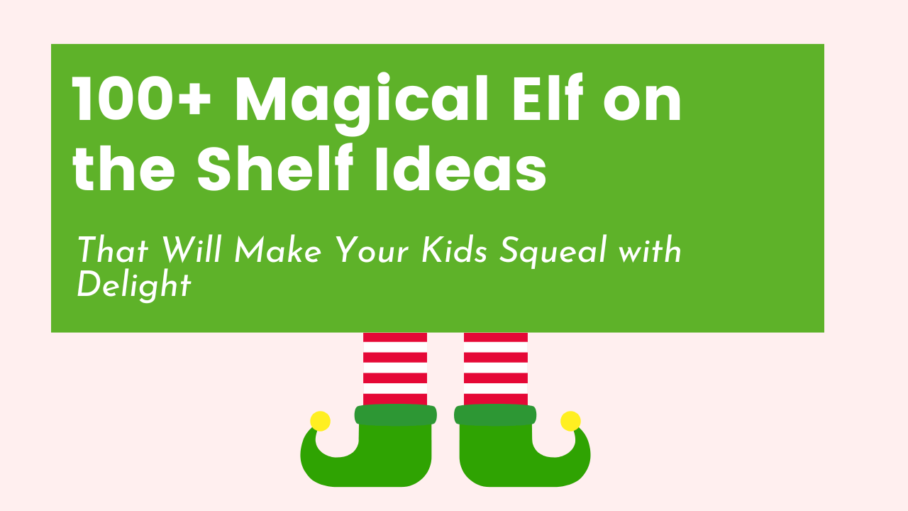 100+ Magical Elf on the Shelf Ideas That Will Make Your Kids Squeal with Delight