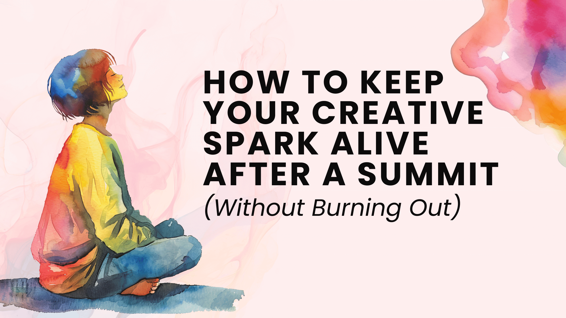 How to Keep Your Creative Spark Alive After a Summit (Without Burning Out)