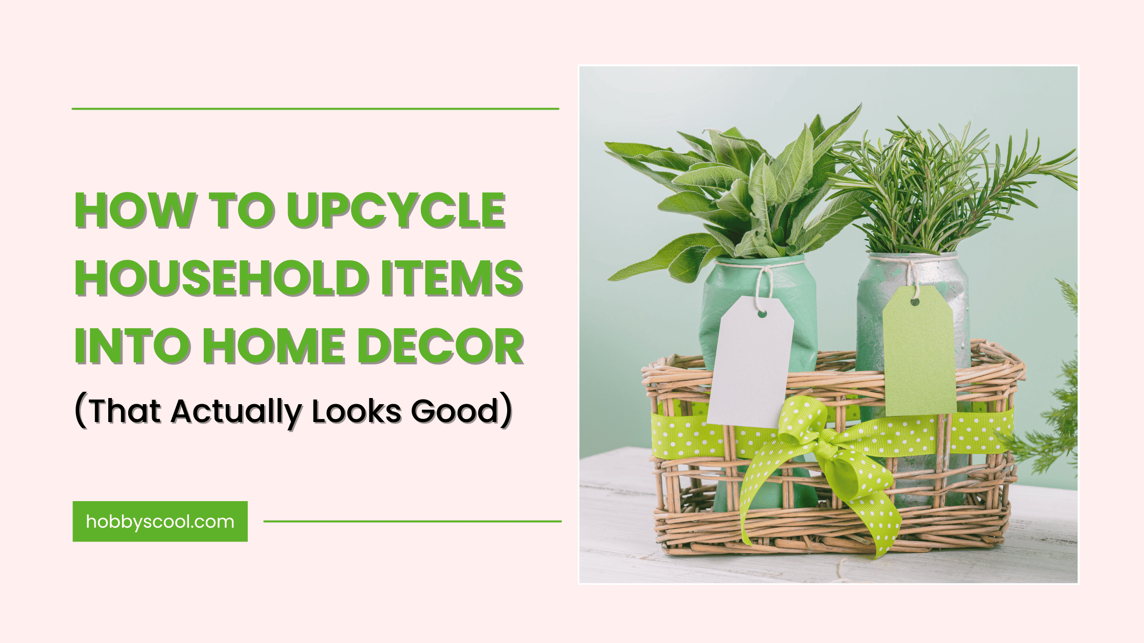 How to Upcycle Household Items Into Home Decor (That Actually Looks Good)