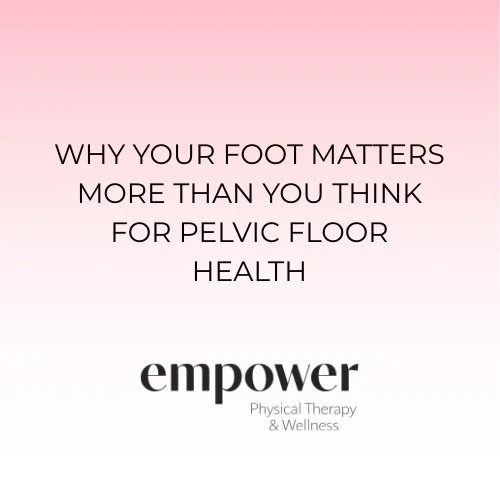 Why Your Foot Matters More Than You Think for Pelvic Floor Health