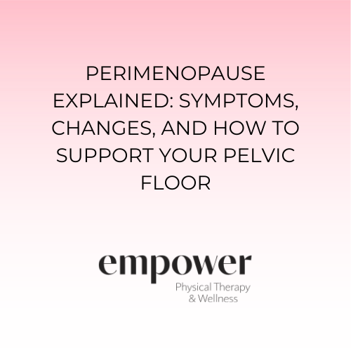 Perimenopause Explained: Symptoms, Changes, and How to Support Your Pelvic Floor