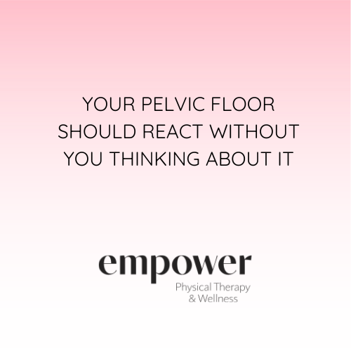 Your Pelvic Floor Should React Without You Thinking About It 