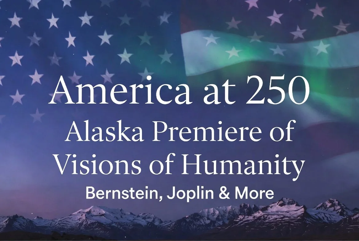 America at 250: Alaska Premiere of Visions of Humanity, Bernstein, Joplin &amp; More