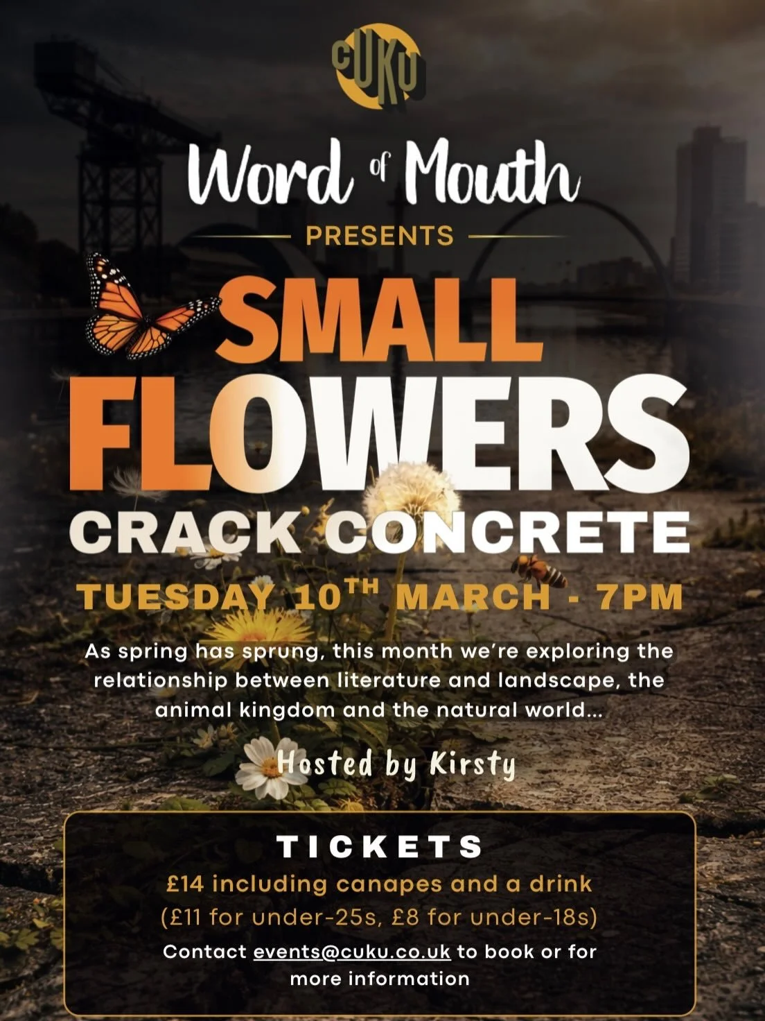 Word of Mouth: Small Flowers Crack Concrete 📚🌼

Join us on Tuesday 10th of March at 7pm!

Tickets are &pound;14 (&pound;11 for under 25s &amp; &pound;8 for under 18s) and include canap&eacute;s &amp; a drink 👏

To book please contact events@cuku.c
