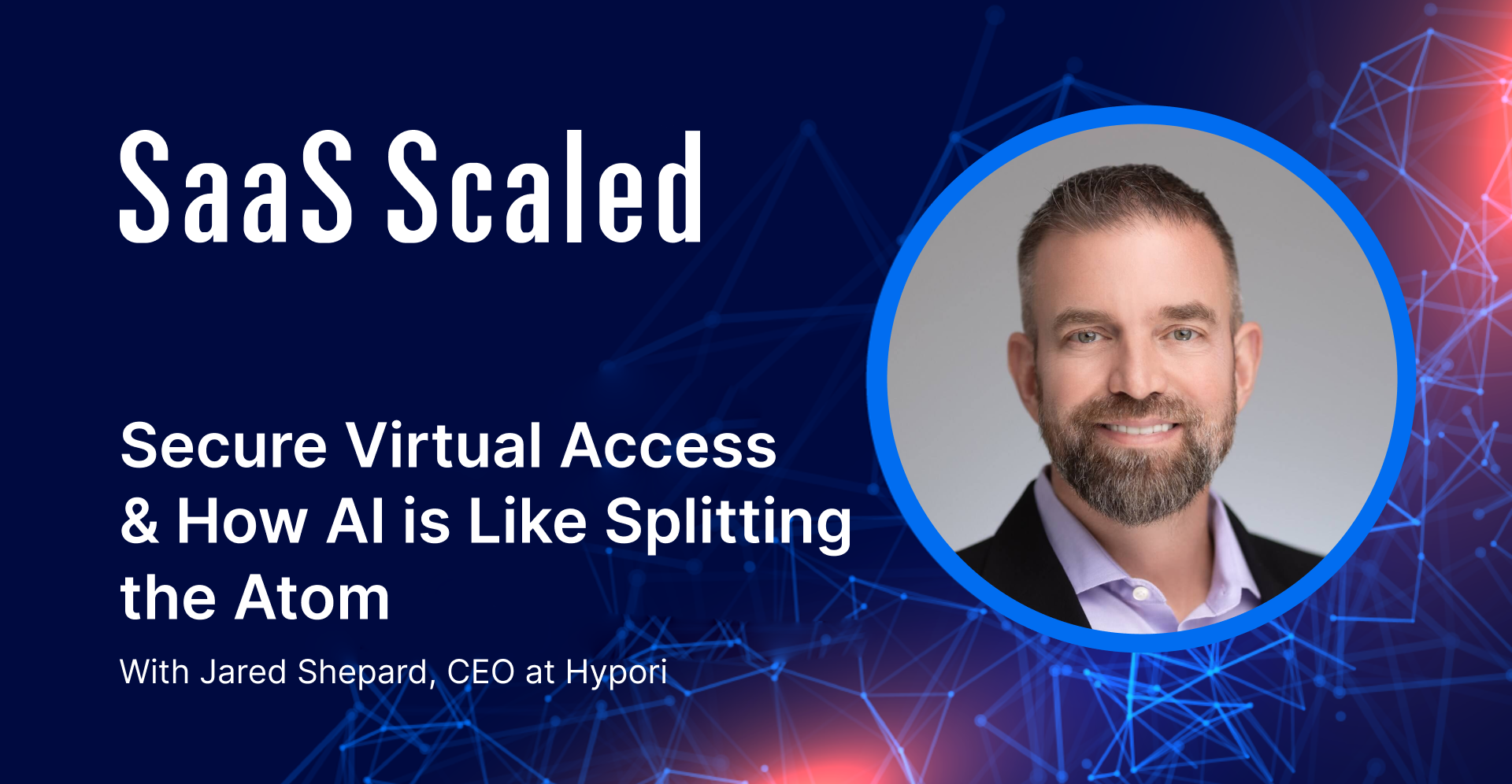 EPISODE 108: Secure Virtual Access &amp; How AI is Like Splitting the Atom with Jared Shepard
