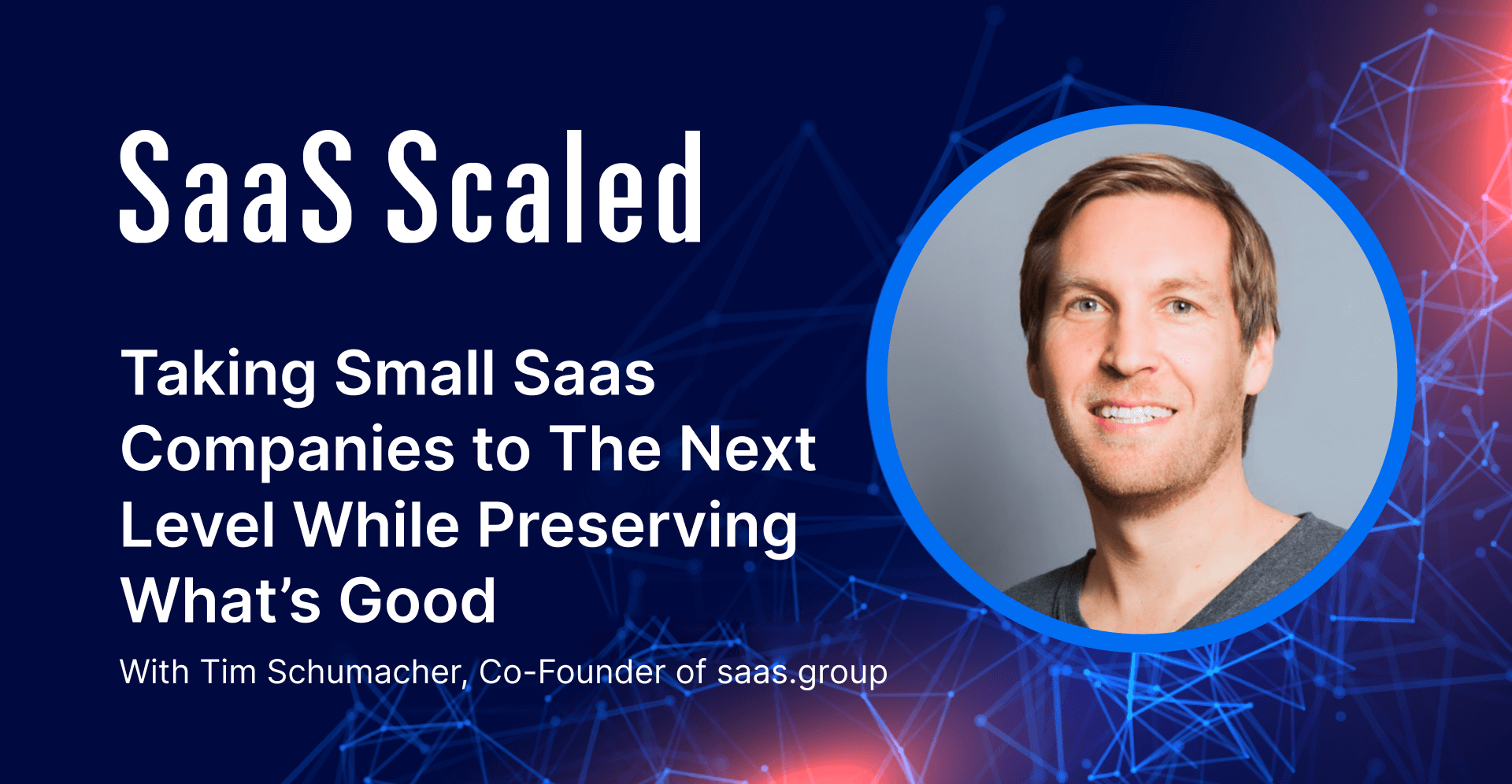 EPISODE 109: Taking Small Saas Companies to The Next Level While Preserving What’s Good with Tim Schumacher