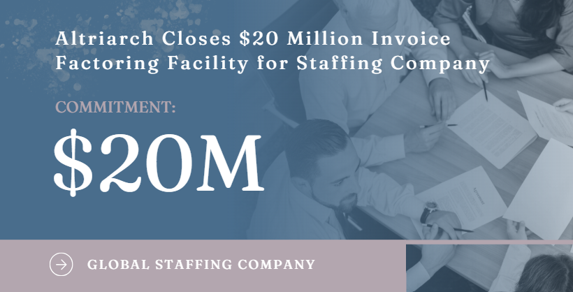 Altriarch Closes $20 Million Invoice Factoring Facility for Global Staffing &amp; Workforce Management Provider