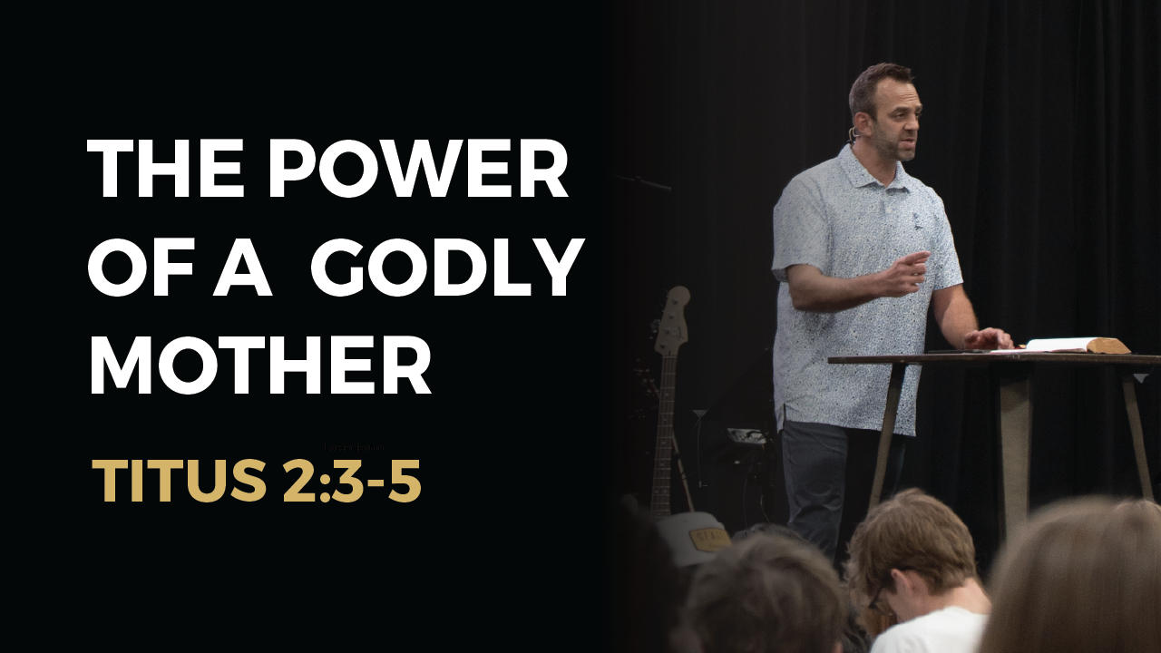 Mother’s Day 2026: “The Power of a Godly Mother” (Titus 2:3-5)
