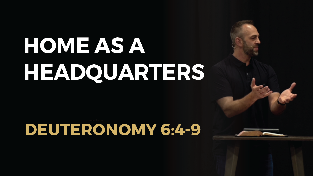 "Home as a Headquarters” (Deuteronomy 6:4-9)