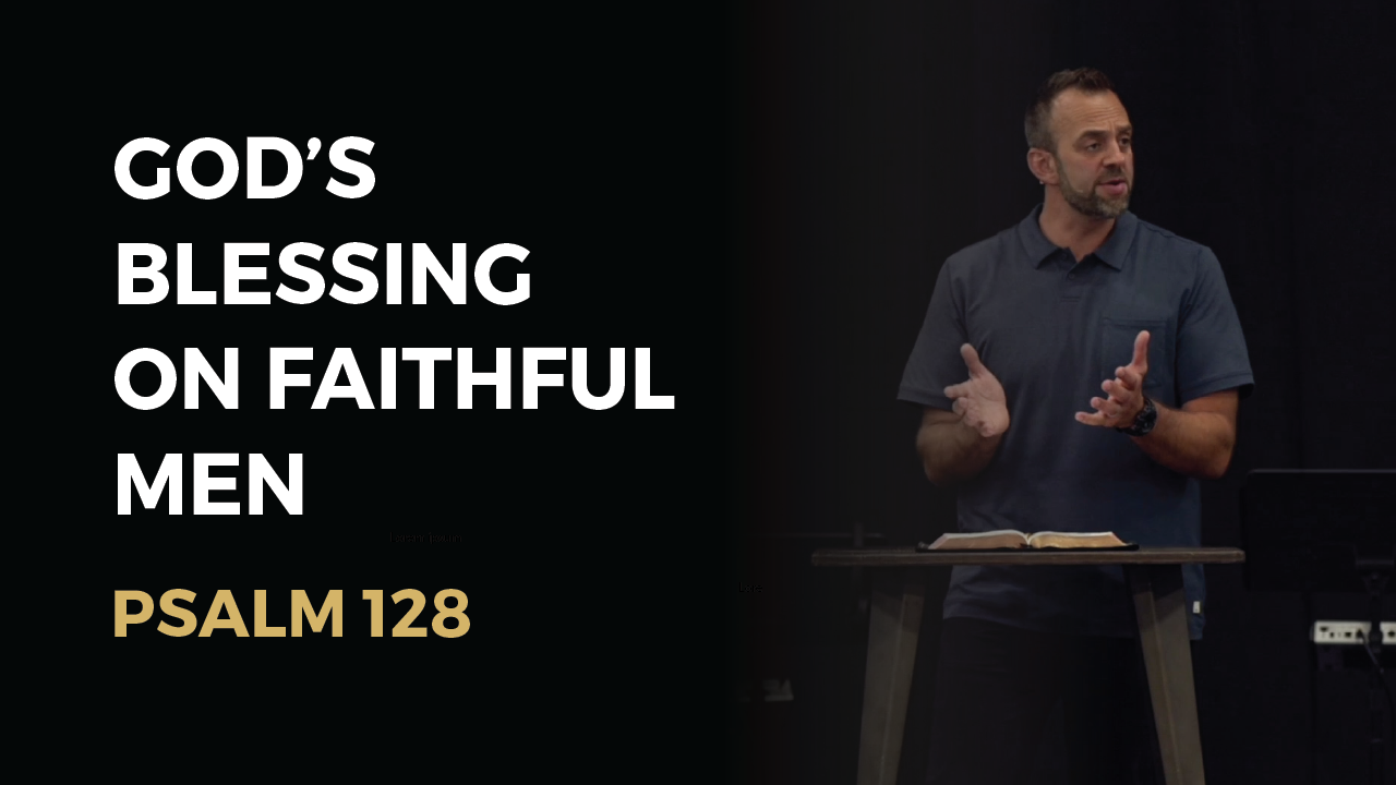 Father’s Day 2026: “God’s Blessing on Faithful Men” (Psalm 128)