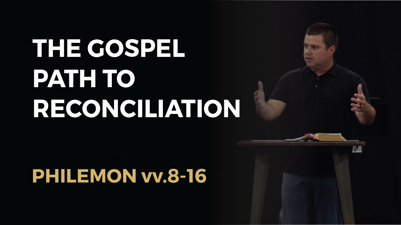Philemon (2): “The Gospel Path to Reconciliation” (Philemon vv.8-16)