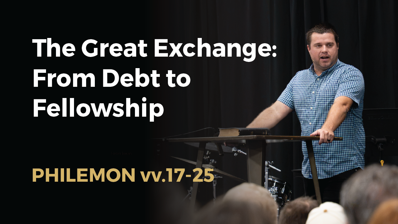 Philemon (3): “The Great Exchange: From Debt to Fellowship” (Philemon vv.17-25)
