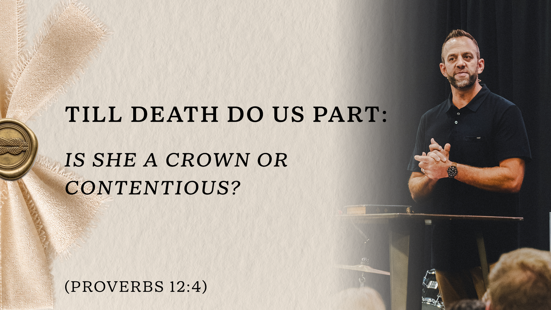 Till Death Do Us Part: “Is She a Crown or Contentious?” (Proverbs 12:4)