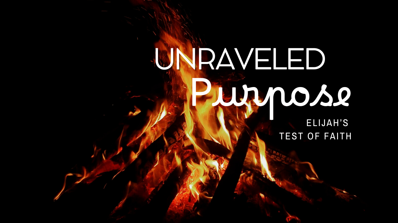 A night bonefire with the words Unraveled Purpose Elijah's Test of Faith overtop in white letters
