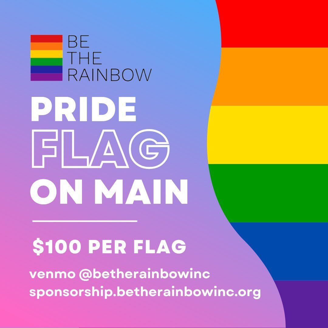 Become a Flag on Main St. sponsor today! $100 per flag by check or venmo @betherainbowinc