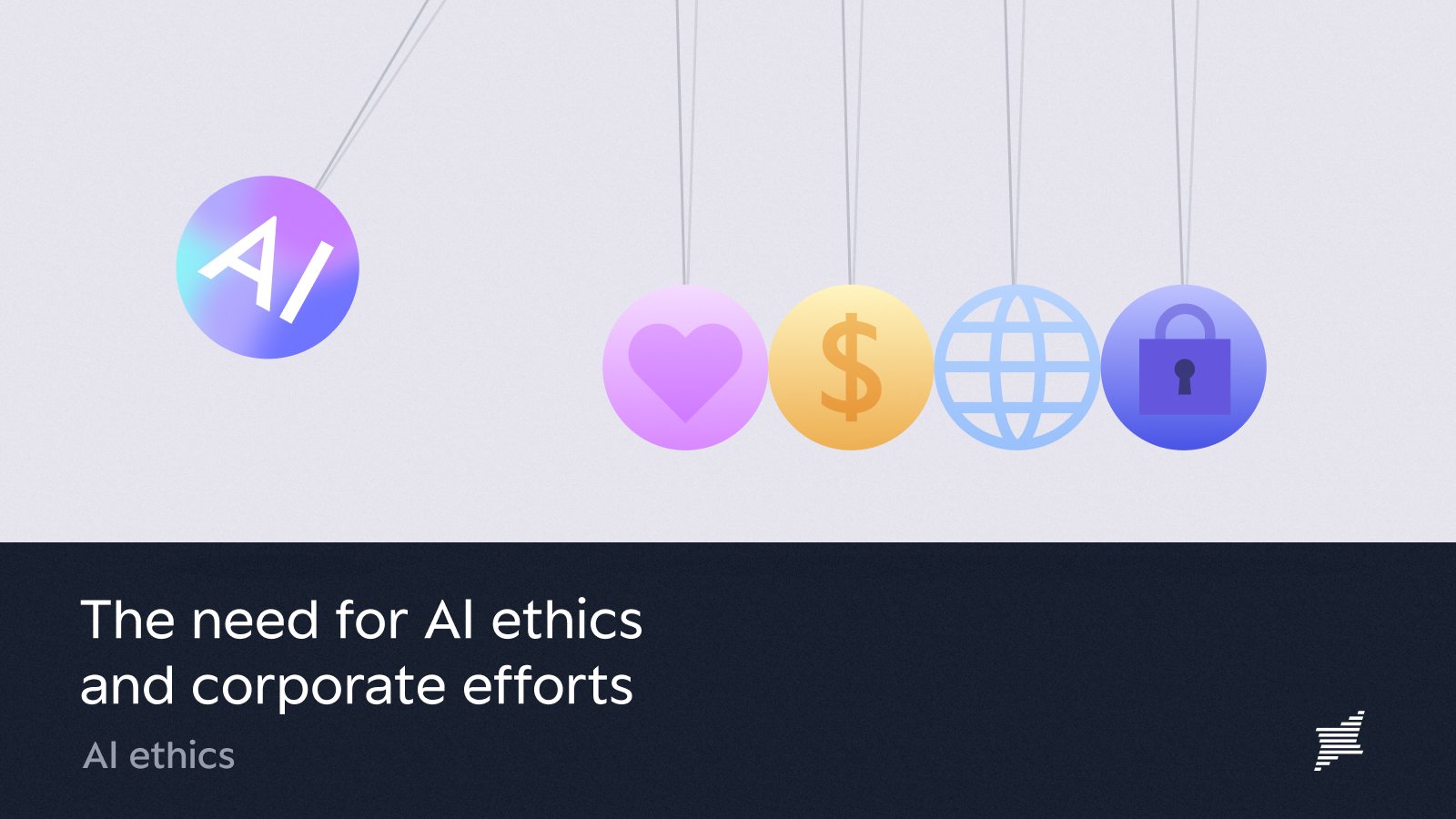 WHY AI ETHICS ARE NECESSARY AND CORPORATE EFFORTS