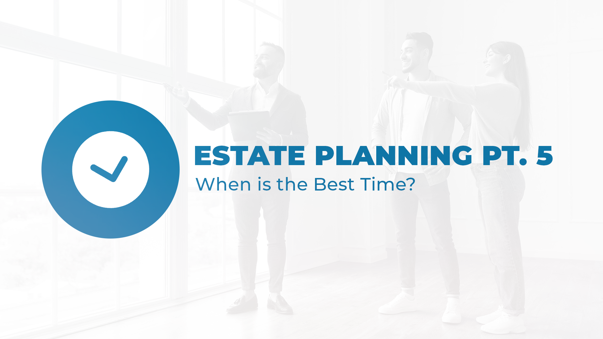 Estate Planning - Part 5 When is the Best Time?