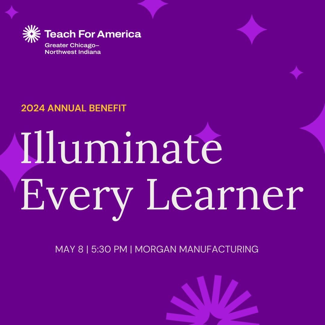 We are thrilled to bring our community together at the Teach For America Greater Chicago-Northwest Indiana&rsquo;s Annual Benefit Event which will be held on Wednesday, May 8 at Morgan Manufacturing from 5:30-9:00 p.m. We will showcase the courage an