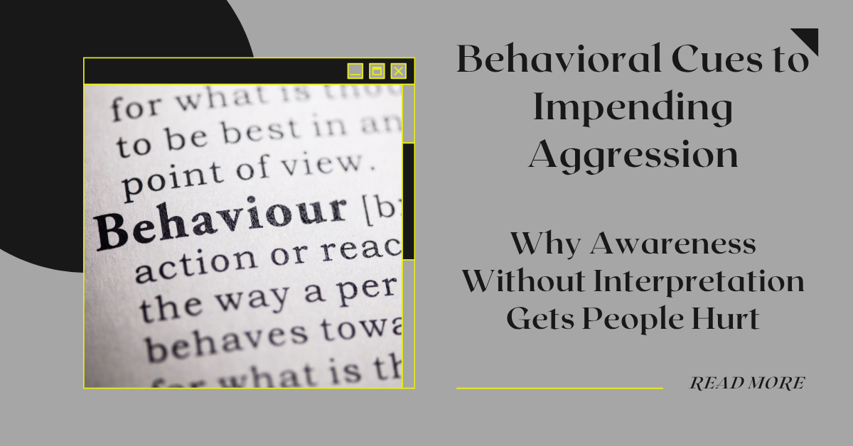 Behavioral Cues to Impending Aggression Why Awareness Without Interpretation Gets People Hurt 