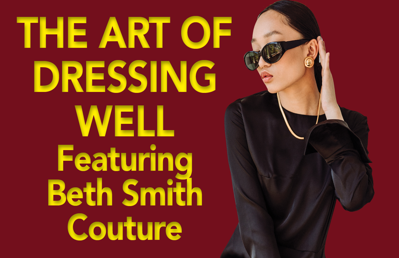 The Art of Dressing Well Featuring Beth Smith Couture